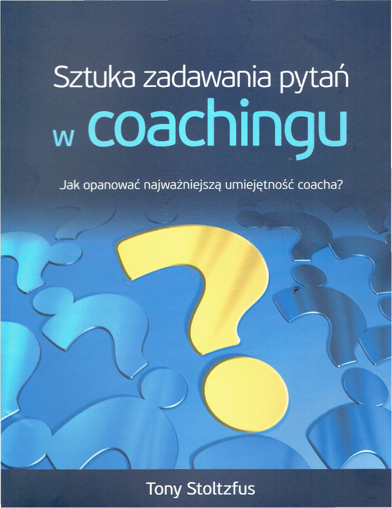 Stoltzfus T. Sztuka zadawania pytań w coachingu. Jak